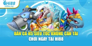 Bắn Cá H5 Siêu Tốc Không Cần Tải – Chơi Ngay Tại Hi88