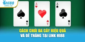 Cách Chơi Ba Cây Hiệu Quả Và Dễ Thắng Tại Link Hi88