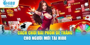 Cách Chơi Bài Phỏm Dễ Thắng Cho Người Mới Tại Hi88