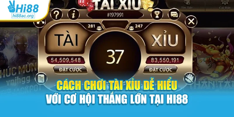 Cách Chơi Tài Xỉu Dễ Hiểu Với Cơ Hội Thắng Lớn Tại Hi88
