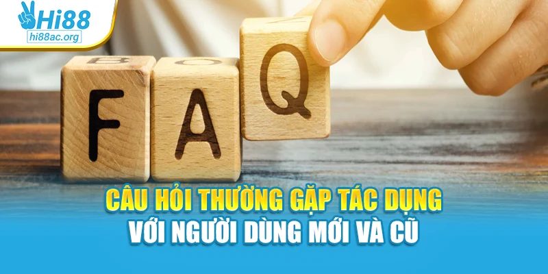 Câu hỏi thường gặp tác dụng với người dùng mới và cũ