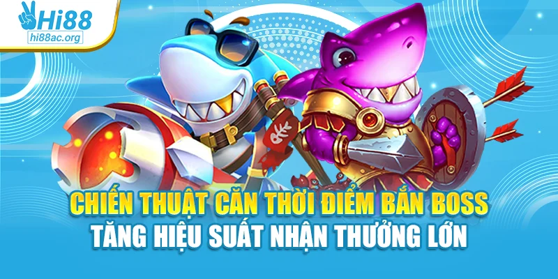 Chiến thuật căn thời điểm bắn boss tăng hiệu suất nhận thưởng lớn