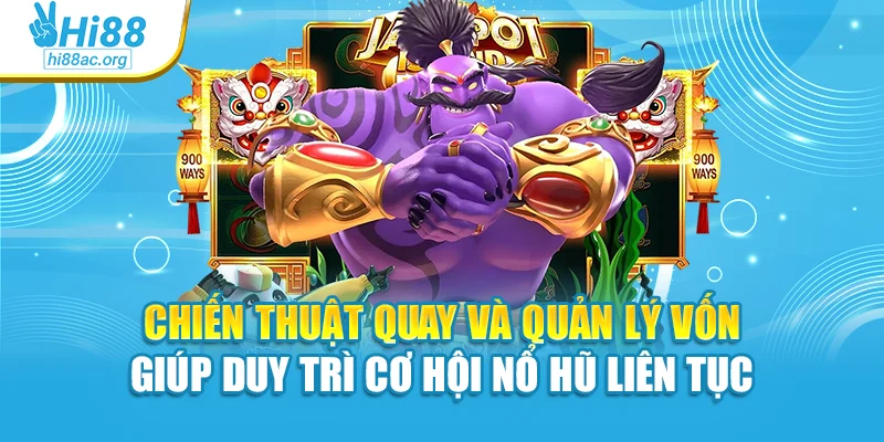 Chiến thuật quay và quản lý vốn giúp duy trì cơ hội nổ hũ liên tục