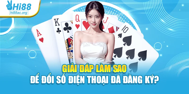 Giải đáp làm sao để đổi số điện thoại đã đăng ký?