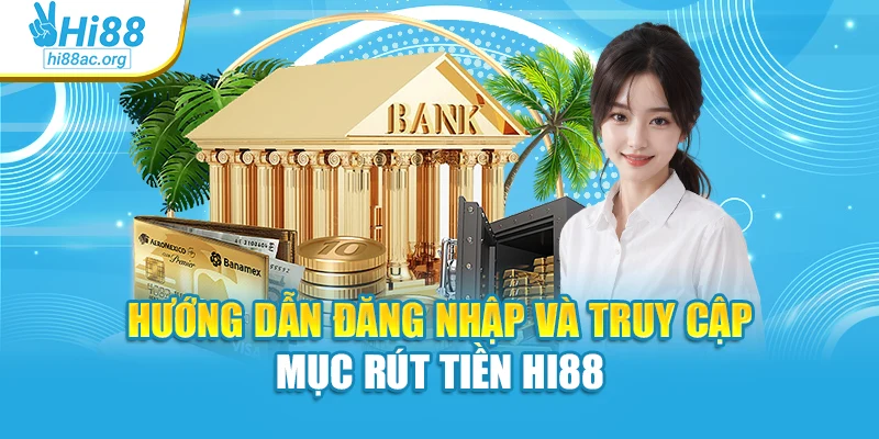 Hướng dẫn đăng nhập và truy cập mục rút tiền Hi88