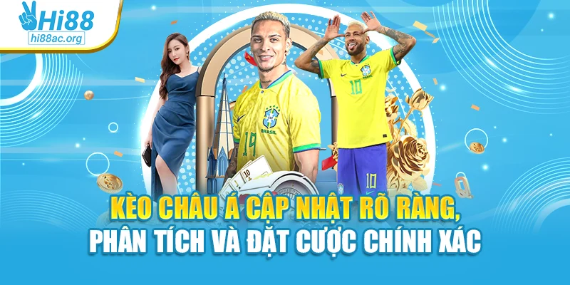 Kèo châu Á cập nhật rõ ràng, phân tích và đặt cược chính xác