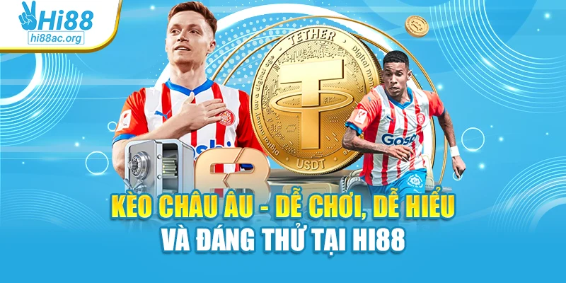 Kèo Châu Âu - Dễ Chơi, Dễ Hiểu Và Đáng Thử Tại Hi88