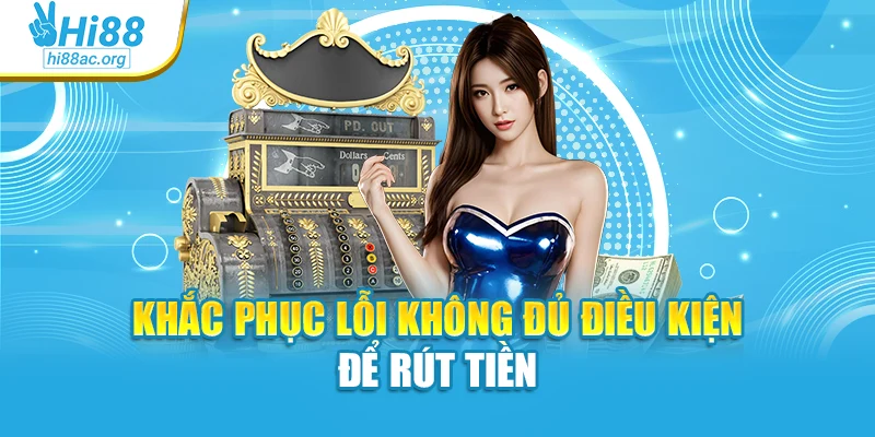 Khắc phục lỗi không đủ điều kiện để rút tiền