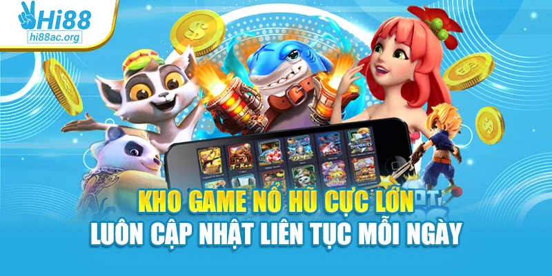 Kho game nổ hũ cực lớn luôn cập nhật liên tục mỗi ngày