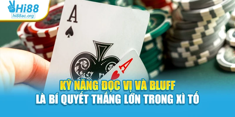 Kỹ năng đọc vị và bluff là bí quyết thắng lớn trong xì tố