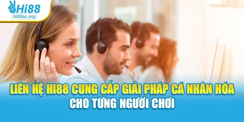 Liên hệ Hi88 cung cấp giải pháp cá nhân hóa cho từng người chơi