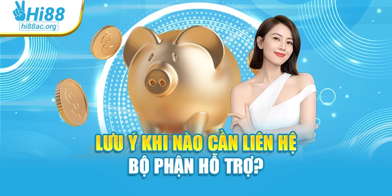 Lưu ý khi nào cần liên hệ bộ phận hỗ trợ?