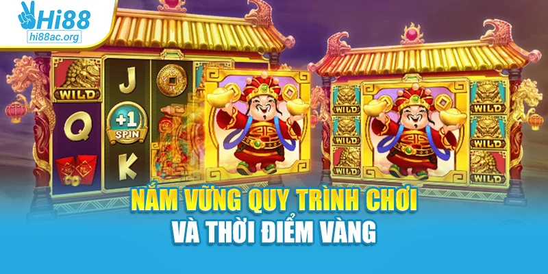 Nắm vững quy trình chơi và thời điểm vàng