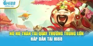 Nổ Hũ Thần Tài Quay Thưởng Trúng Lớn Hấp Dẫn Tại Hi88