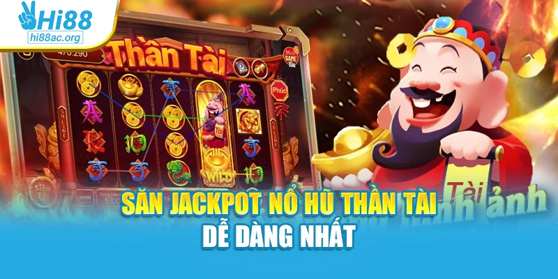 Săn jackpot nổ hũ thần tài dễ dàng nhất