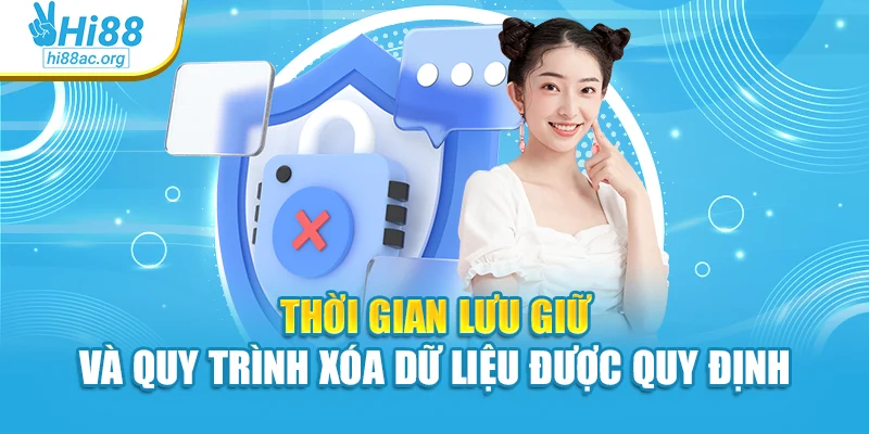 Thời gian lưu giữ và quy trình xóa dữ liệu được quy định