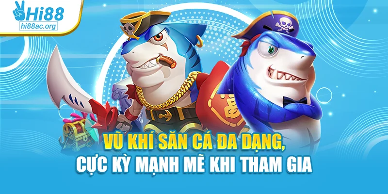 Vũ khí săn cá đa dạng, cực kỳ mạnh mẽ khi tham gia