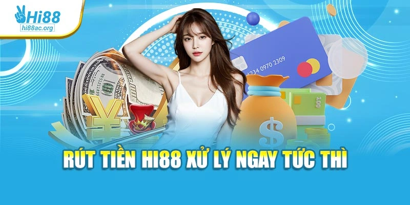 Rút tiền Hi88 xử lý ngay tức thì
