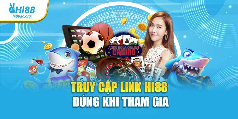 Truy cập link Hi88 đúng khi tham gia
